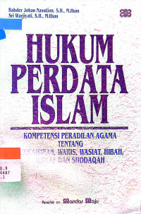 Hukum perdata Islam : kompetensi peradilan agama tentang perkawinan, waris, wasiat, hibah, wakaf dan shodaqah / Bahder Johan, Sri Warjiyati