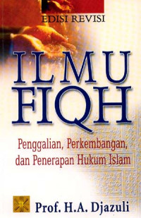 Ilmu Fiqh : Penggalian, Perkembangan, dan Penerapan Hukum Islam